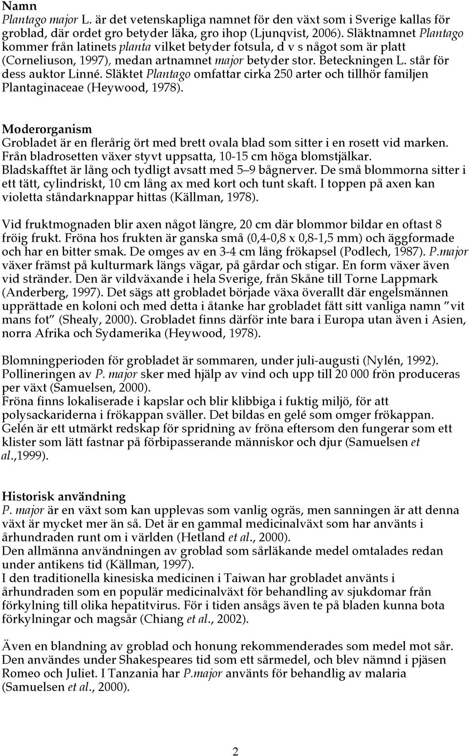 Släktet Plantago omfattar cirka 250 arter och tillhör familjen Plantaginaceae (Heywood, 1978). Moderorganism Grobladet är en flerårig ört med brett ovala blad som sitter i en rosett vid marken.