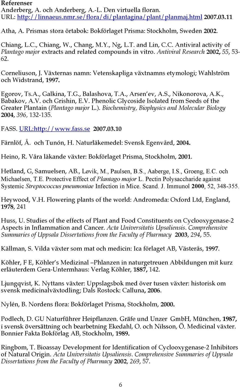 Antiviral Research 2002, 55, 53-62. Corneliuson, J. Växternas namn: Vetenskapliga växtnamns etymologi; Wahlström och Widstrand, 1997. Egorov, Ts.A., Galkina, T.G., Balashova, T.A., Arsen ev, A.S.