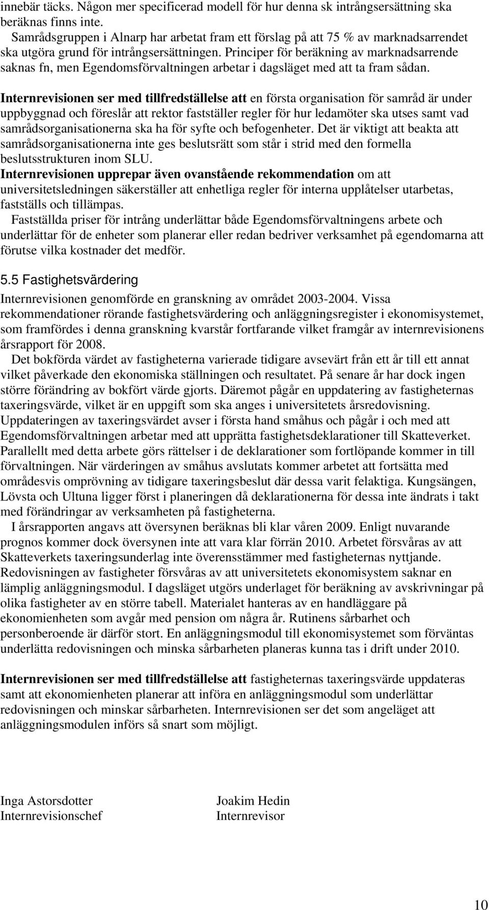 Principer för beräkning av marknadsarrende saknas fn, men Egendomsförvaltningen arbetar i dagsläget med att ta fram sådan.