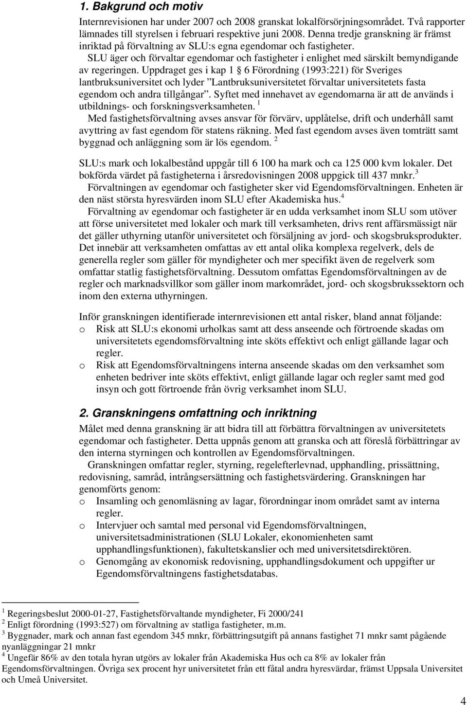 Uppdraget ges i kap 1 6 Förordning (1993:221) för Sveriges lantbruksuniversitet och lyder Lantbruksuniversitetet förvaltar universitetets fasta egendom och andra tillgångar.