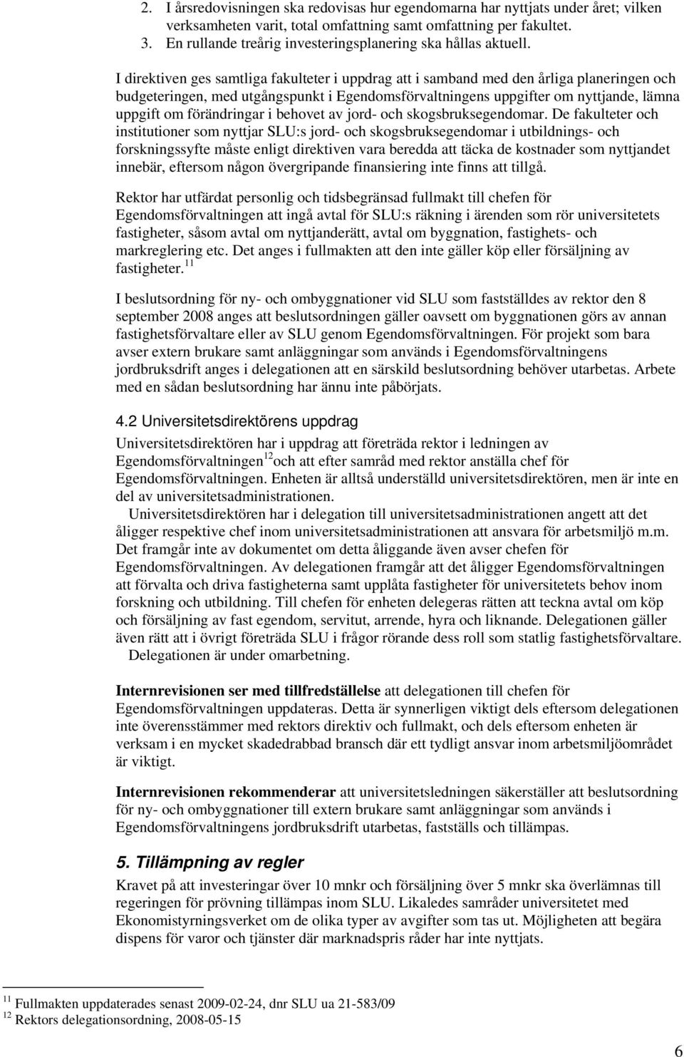 I direktiven ges samtliga fakulteter i uppdrag att i samband med den årliga planeringen och budgeteringen, med utgångspunkt i Egendomsförvaltningens uppgifter om nyttjande, lämna uppgift om