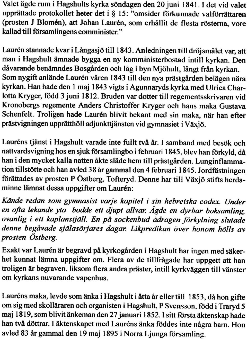 Den mos nygift anlände Lauren våren 1843 til den nya prästgården belägen nära sgrebonork regemente Anders Christofer Kryger och hans maka Gustava.