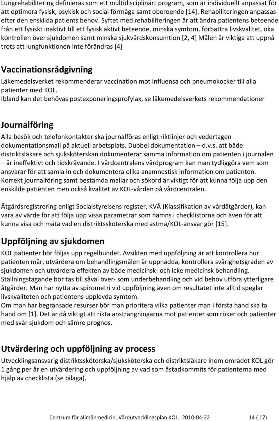 Syftet med rehabiliteringen är att ändra patientens beteende från ett fysiskt inaktivt till ett fysisk aktivt beteende, minska symtom, förbättra livskvalitet, öka kontrollen över sjukdomen samt