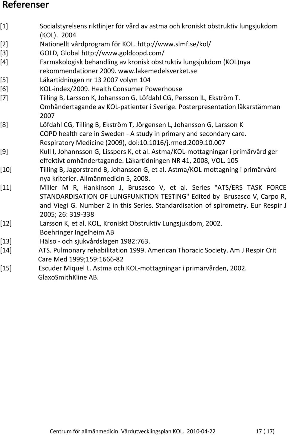 Health Consumer Powerhouse [7] Tilling B, Larsson K, Johansson G, Löfdahl CG, Persson IL, Ekström T. Omhändertagande av KOL-patienter i Sverige.