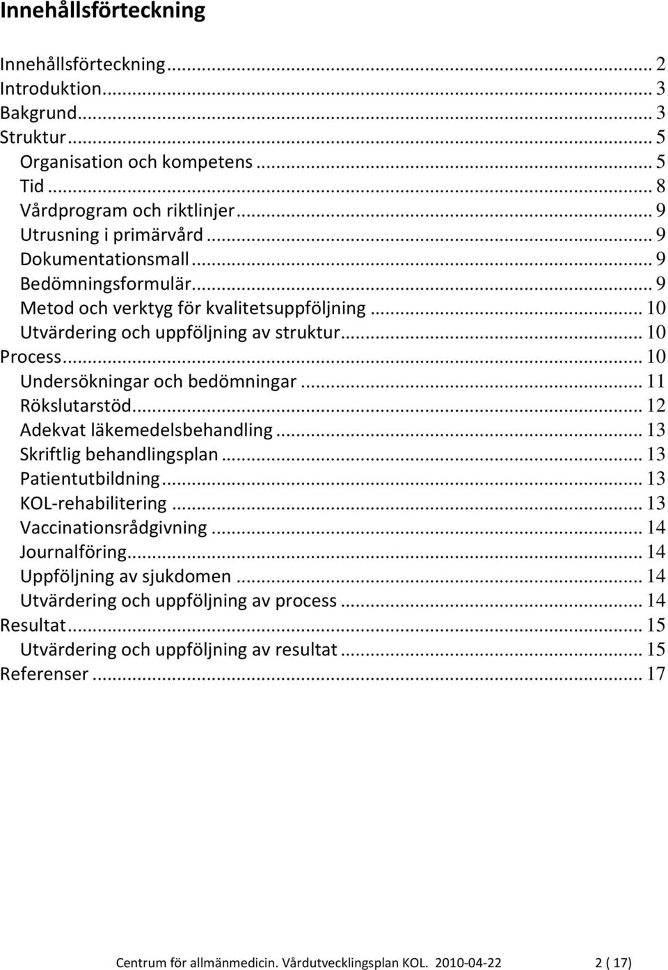 .. 11 Rökslutarstöd... 12 Adekvat läkemedelsbehandling... 13 Skriftlig behandlingsplan... 13 Patientutbildning... 13 KOL-rehabilitering... 13 Vaccinationsrådgivning... 14 Journalföring.