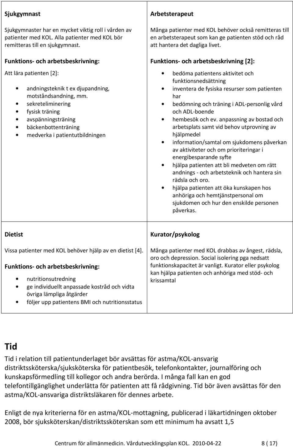 sekreteliminering fysisk träning avspänningsträning bäckenbottenträning medverka i patientutbildningen Arbetsterapeut Många patienter med KOL behöver också remitteras till en arbetsterapeut som kan