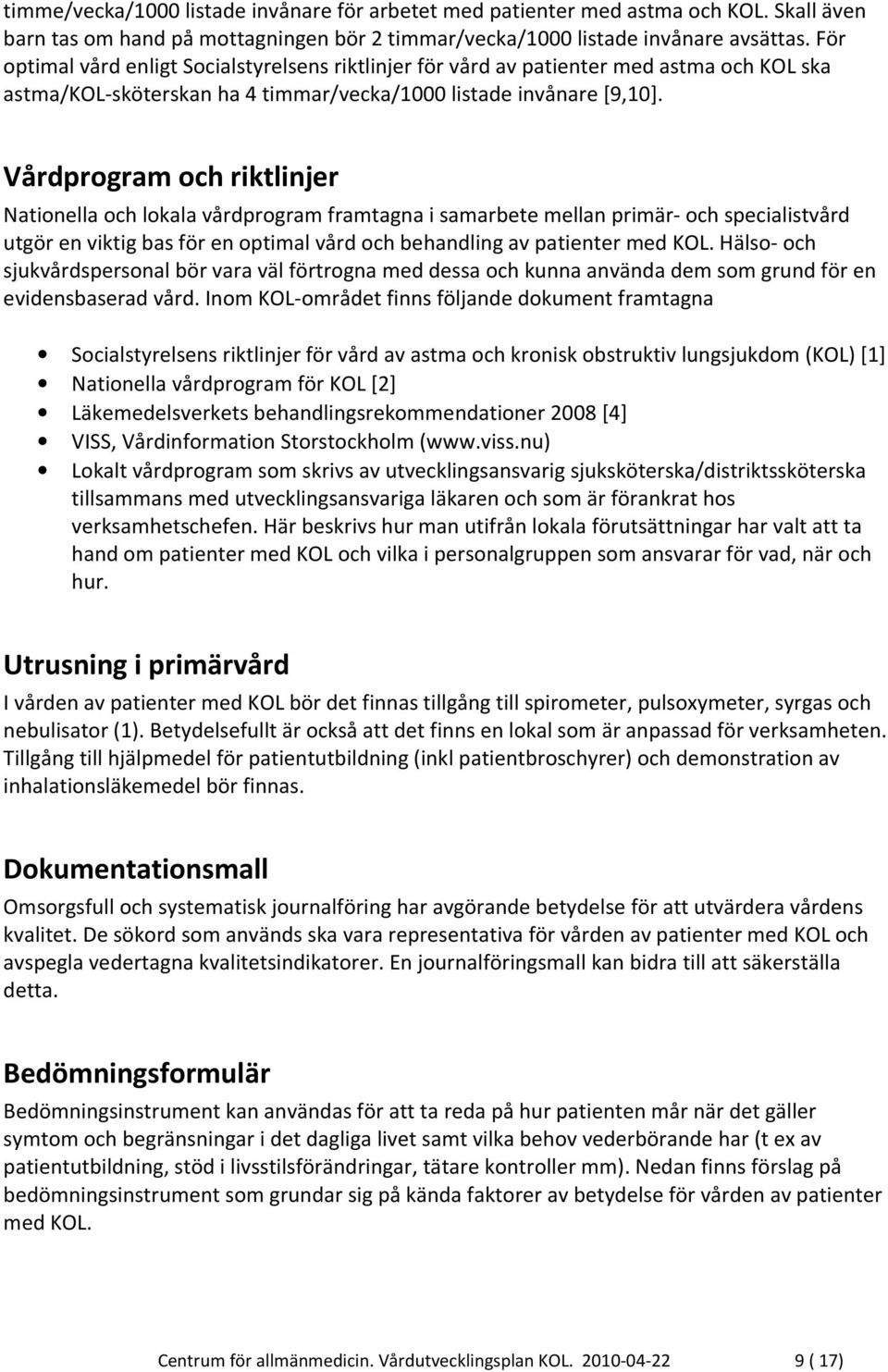 Vårdprogram och riktlinjer Nationella och lokala vårdprogram framtagna i samarbete mellan primär- och specialistvård utgör en viktig bas för en optimal vård och behandling av patienter med KOL.