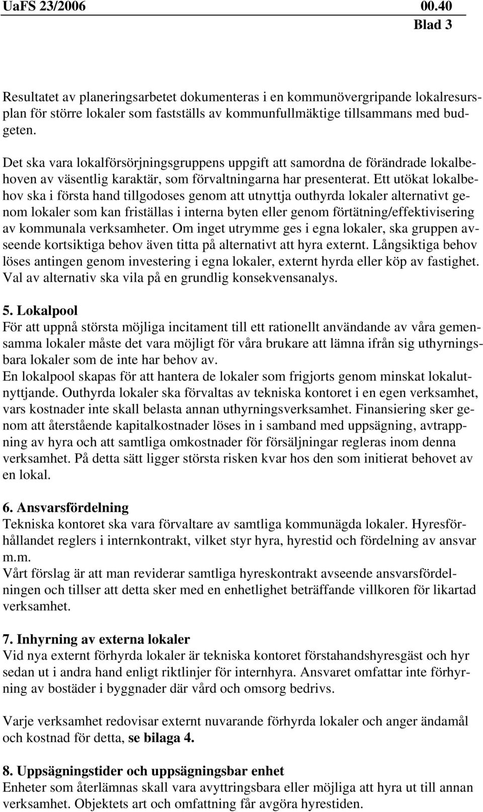 Ett utökat ska i första hand tillgodoses genom att utnyttja outhyrda lokaler alternativt genom lokaler som kan friställas i interna byten eller genom förtätning/effektivisering av kommunala