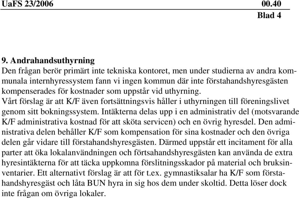 kostnader som uppstår vid uthyrning. Vårt förslag är att K/F även fortsättningsvis håller i uthyrningen till föreningslivet genom sitt bokningssystem.