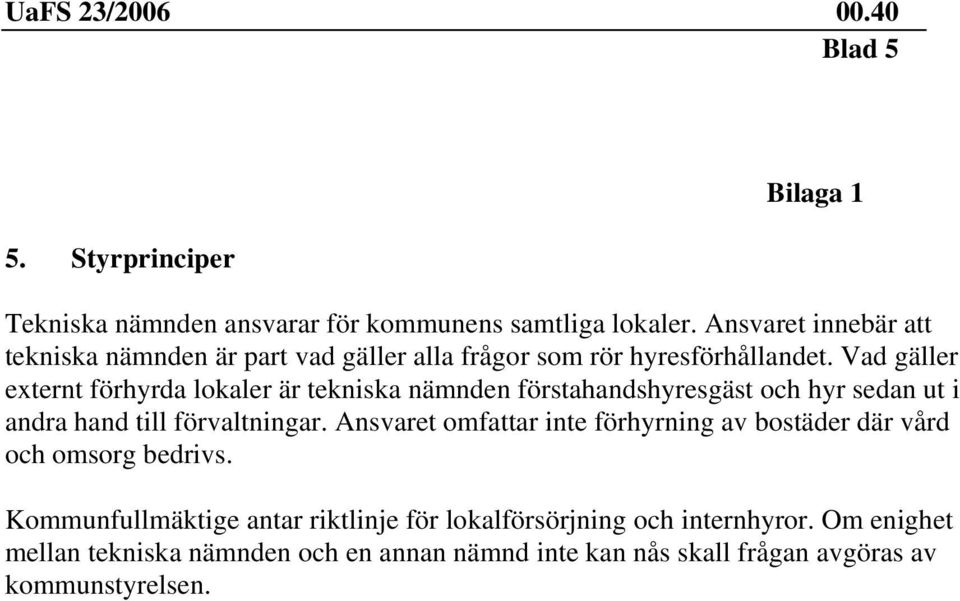 Vad gäller externt förhyrda lokaler är tekniska nämnden förstahandshyresgäst och hyr sedan ut i andra hand till förvaltningar.