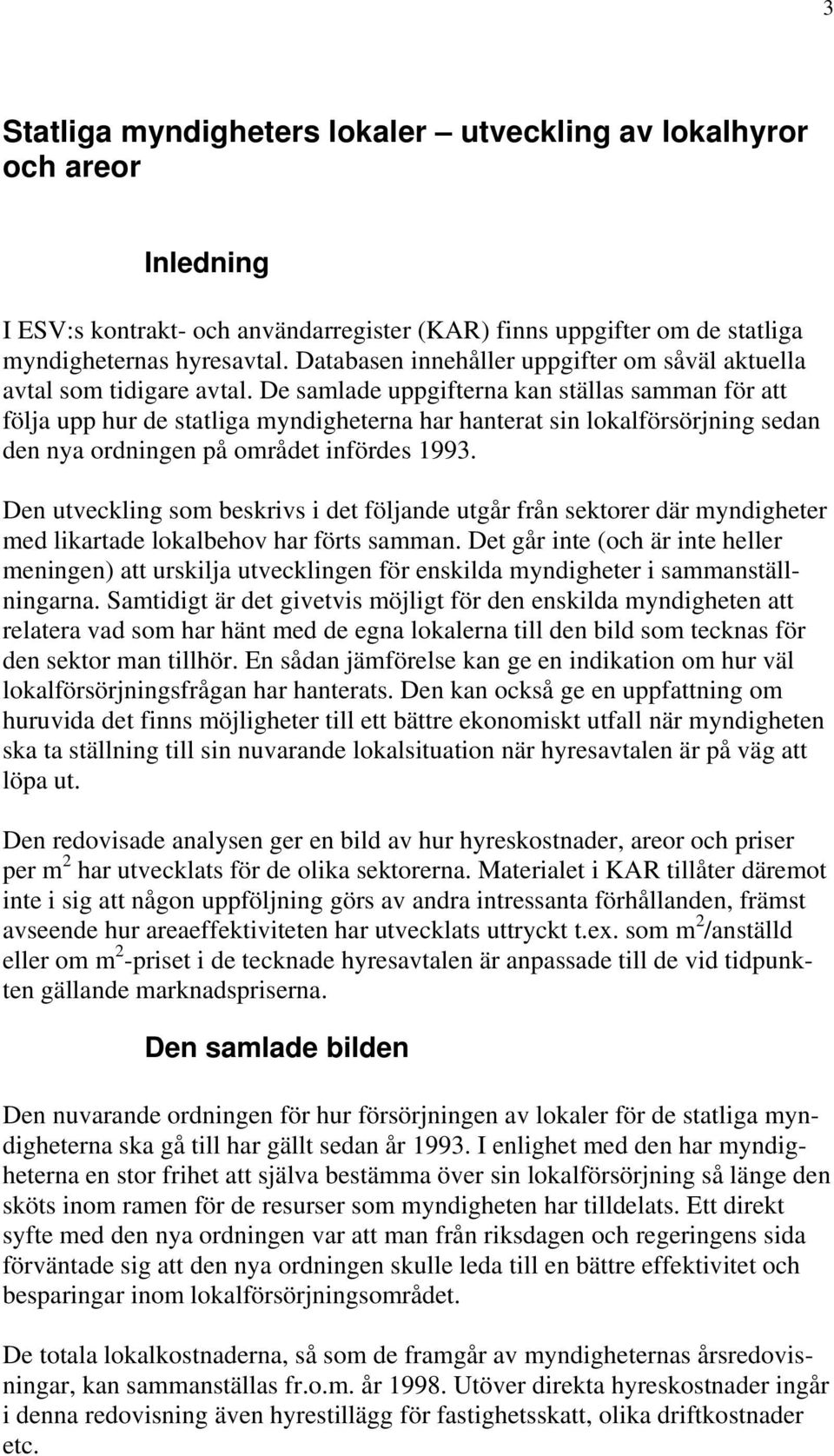 De samlade uppgifterna kan ställas samman för att följa upp hur de statliga myndigheterna har hanterat sin lokalförsörjning sedan den nya ordningen på området infördes 1993.