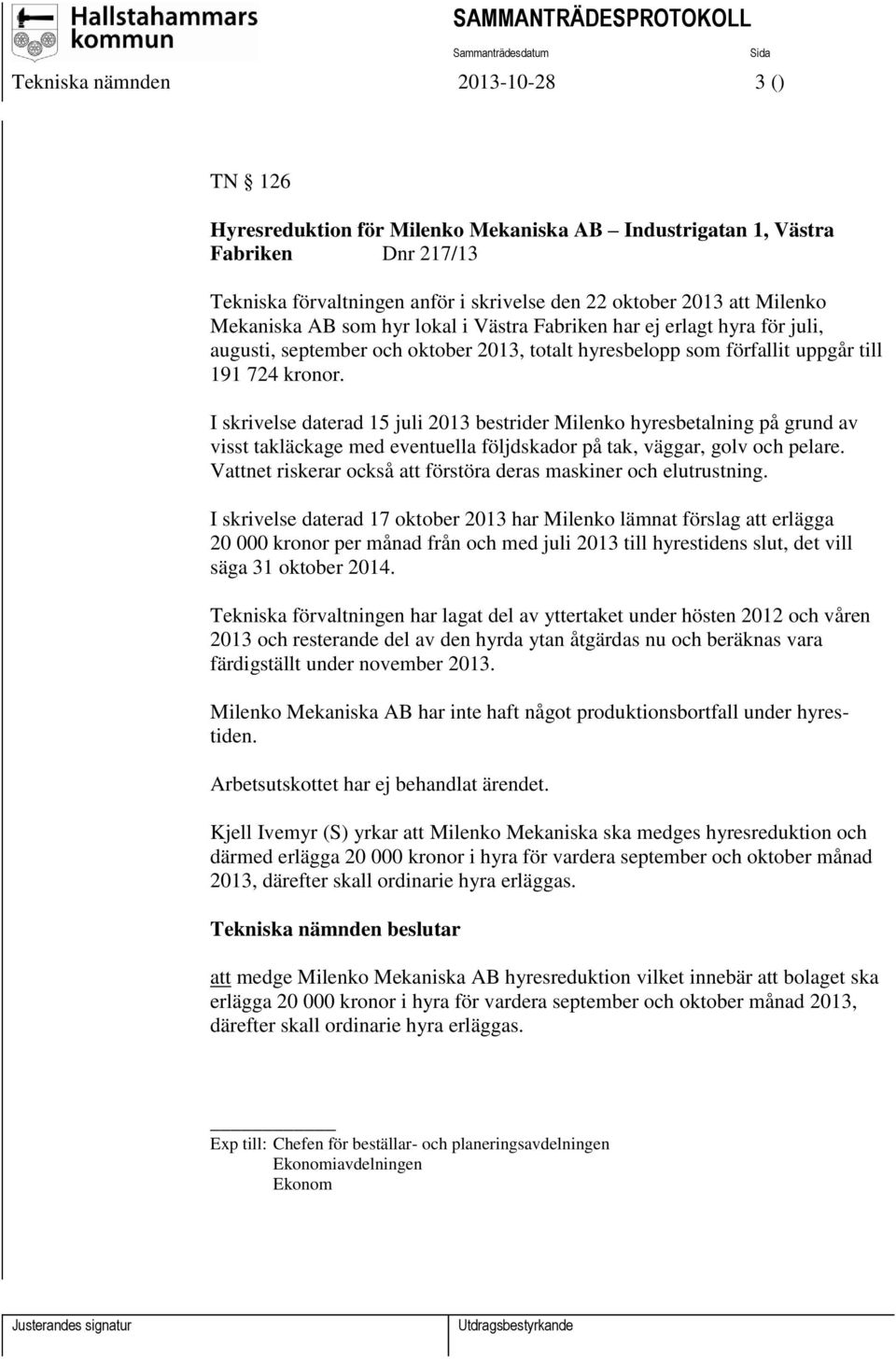 I skrivelse daterad 15 juli 2013 bestrider Milenko hyresbetalning på grund av visst takläckage med eventuella följdskador på tak, väggar, golv och pelare.