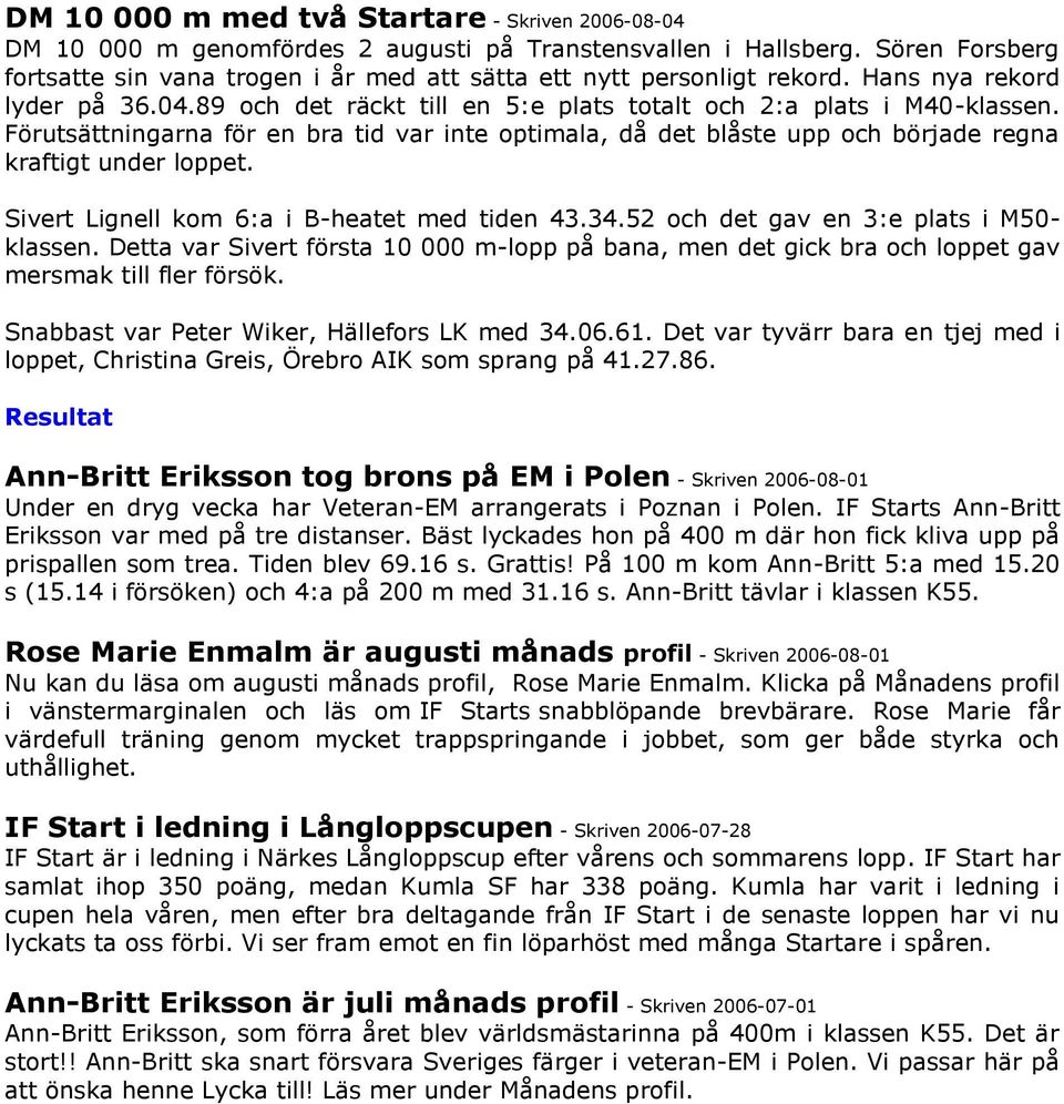 Förutsättningarna för en bra tid var inte optimala, då det blåste upp och började regna kraftigt under loppet. Sivert Lignell kom 6:a i B-heatet med tiden 43.34.