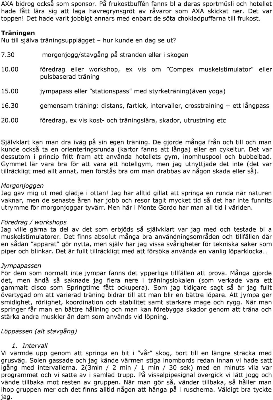 30 morgonjogg/stavgång på stranden eller i skogen 10.00 föredrag eller workshop, ex vis om Compex muskelstimulator eller pulsbaserad träning 15.