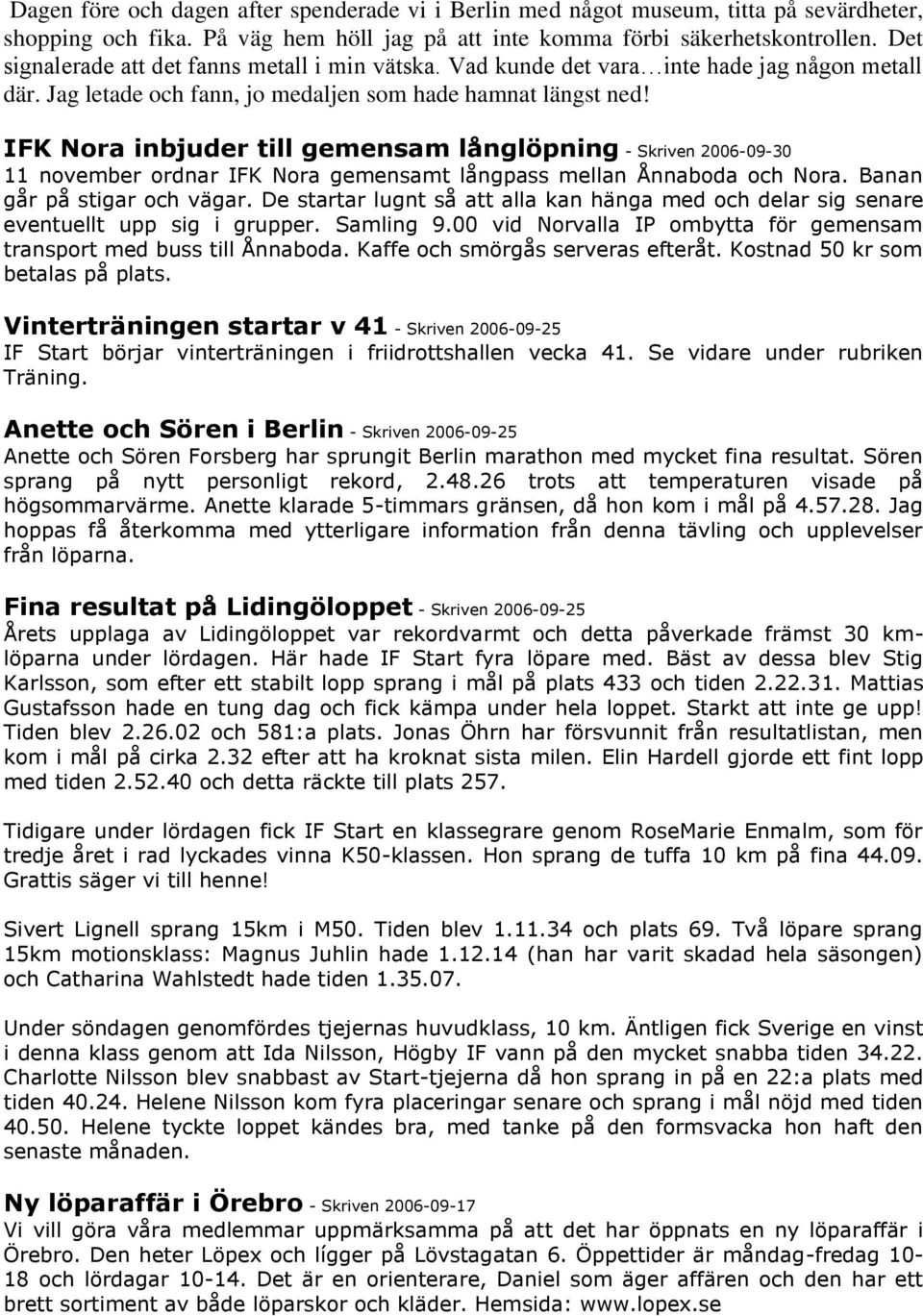 IFK Nora inbjuder till gemensam långlöpning - Skriven 2006-09-30 11 november ordnar IFK Nora gemensamt långpass mellan Ånnaboda och Nora. Banan går på stigar och vägar.