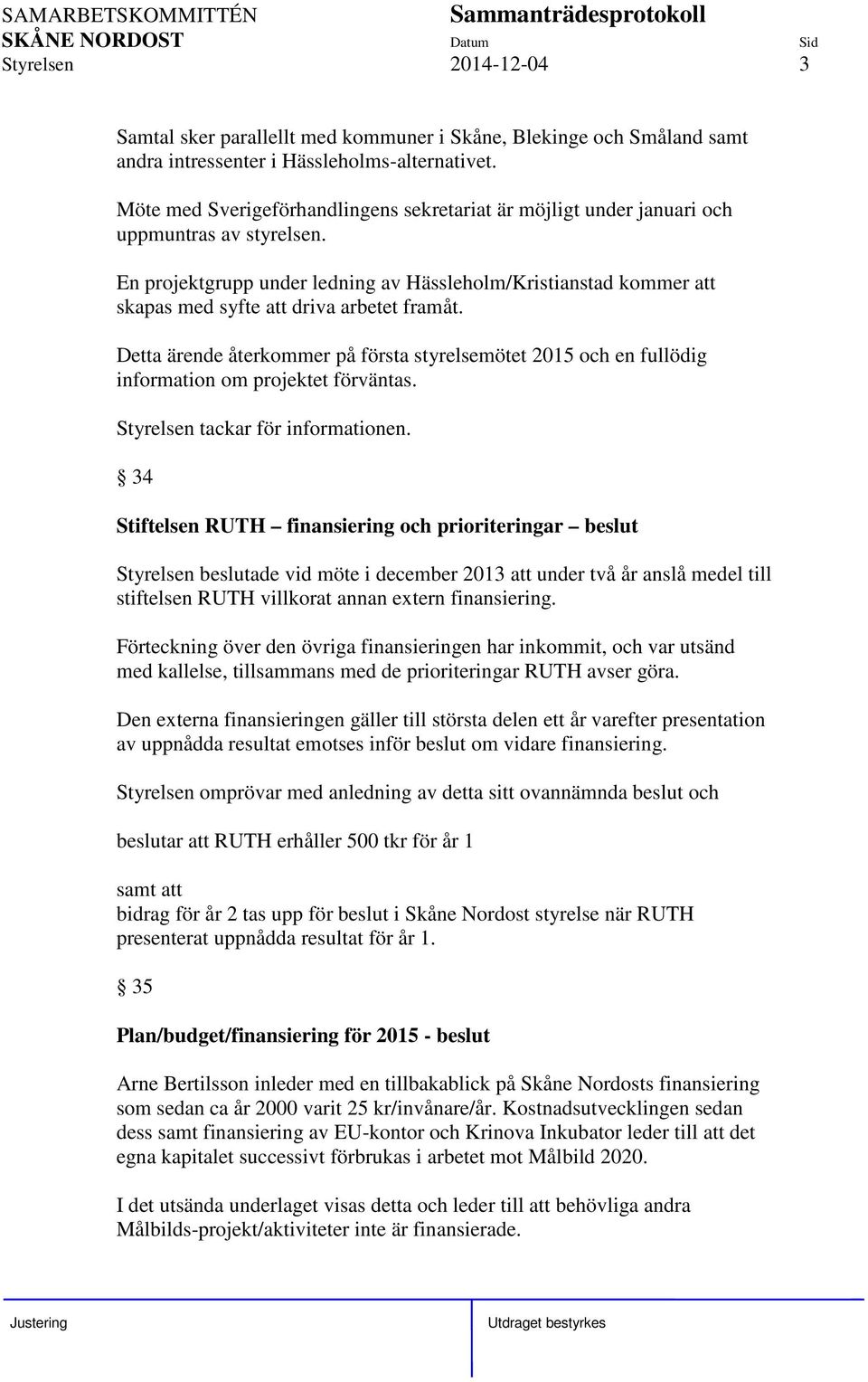 En projektgrupp under ledning av Hässleholm/Kristianstad kommer att skapas med syfte att driva arbetet framåt.