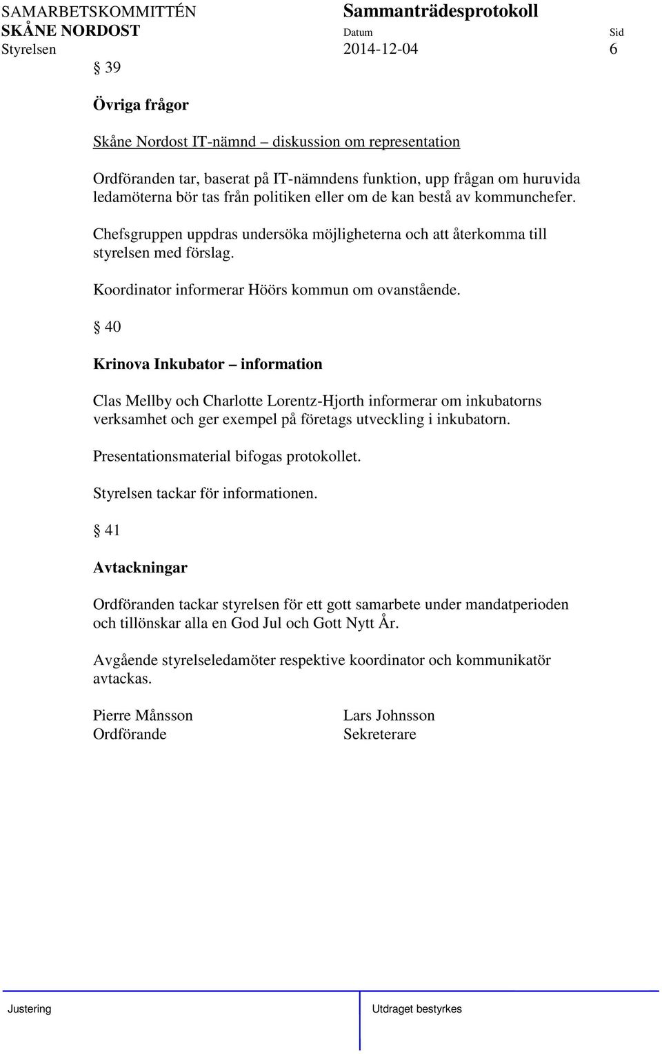 40 Krinova Inkubator information Clas Mellby och Charlotte Lorentz-Hjorth informerar om inkubatorns verksamhet och ger exempel på företags utveckling i inkubatorn.