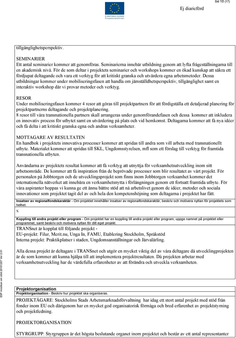 Dessa utbildningar kommer under mobiliseringsfasen att handla om jämställdhetsperspektiv, tillgänglighet samt en interaktiv workshop där vi provar metoder och verktyg.