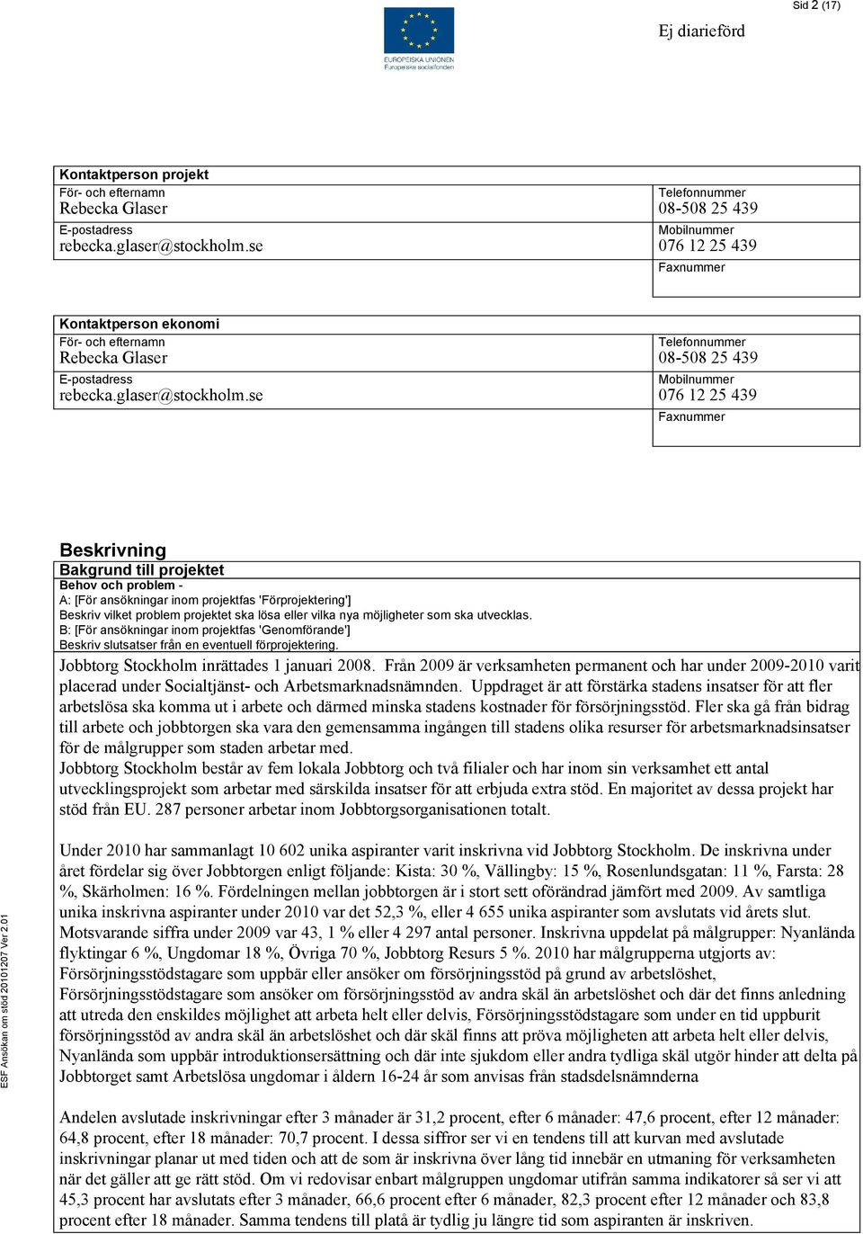 se Telefonnummer 08-508 25 439 Mobilnummer 076 12 25 439 Faxnummer Beskrivning Bakgrund till projektet Behov och problem - A: [För ansökningar inom projektfas 'Förprojektering'] Beskriv vilket