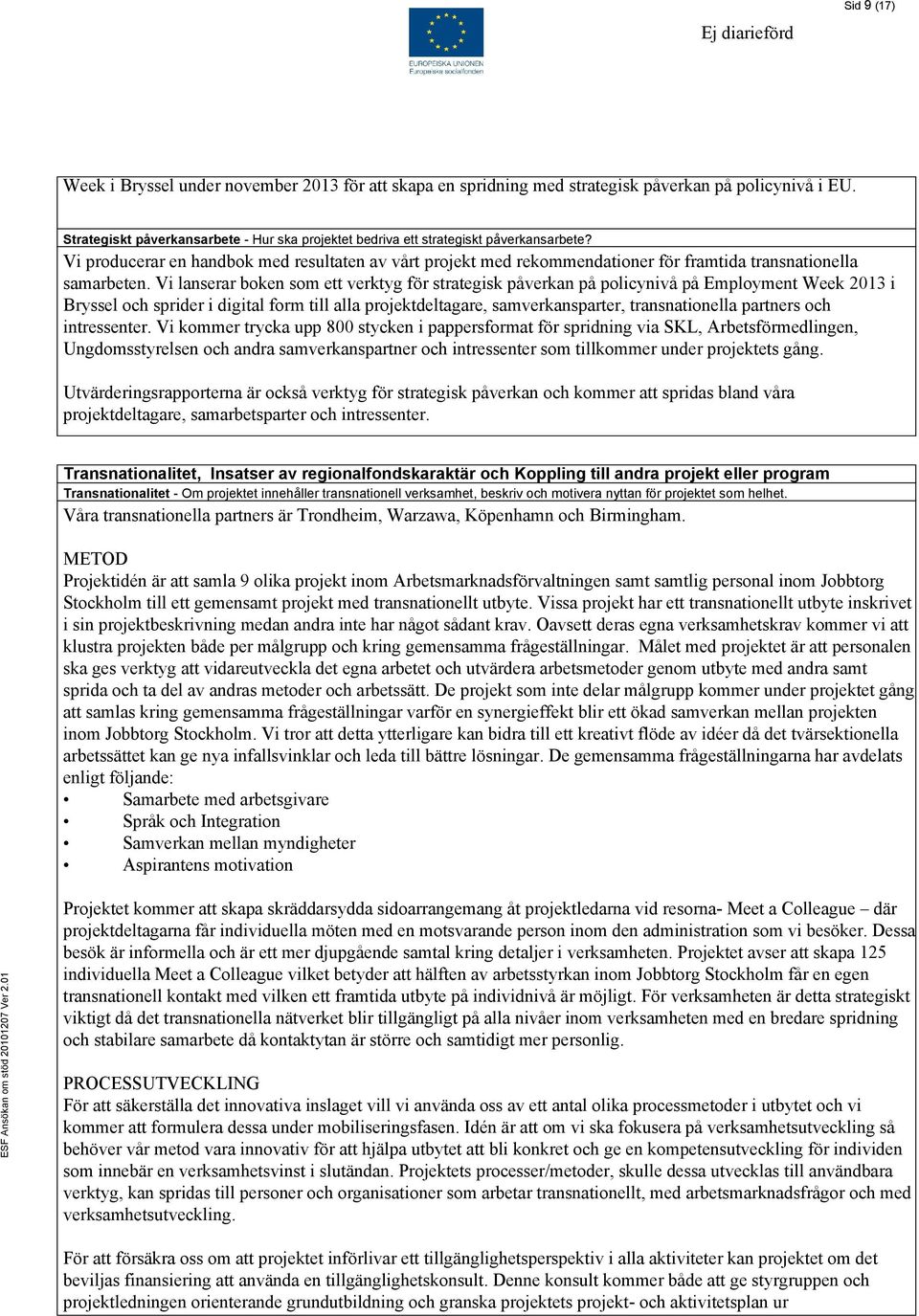 Vi producerar en handbok med resultaten av vårt projekt med rekommendationer för framtida transnationella samarbeten.