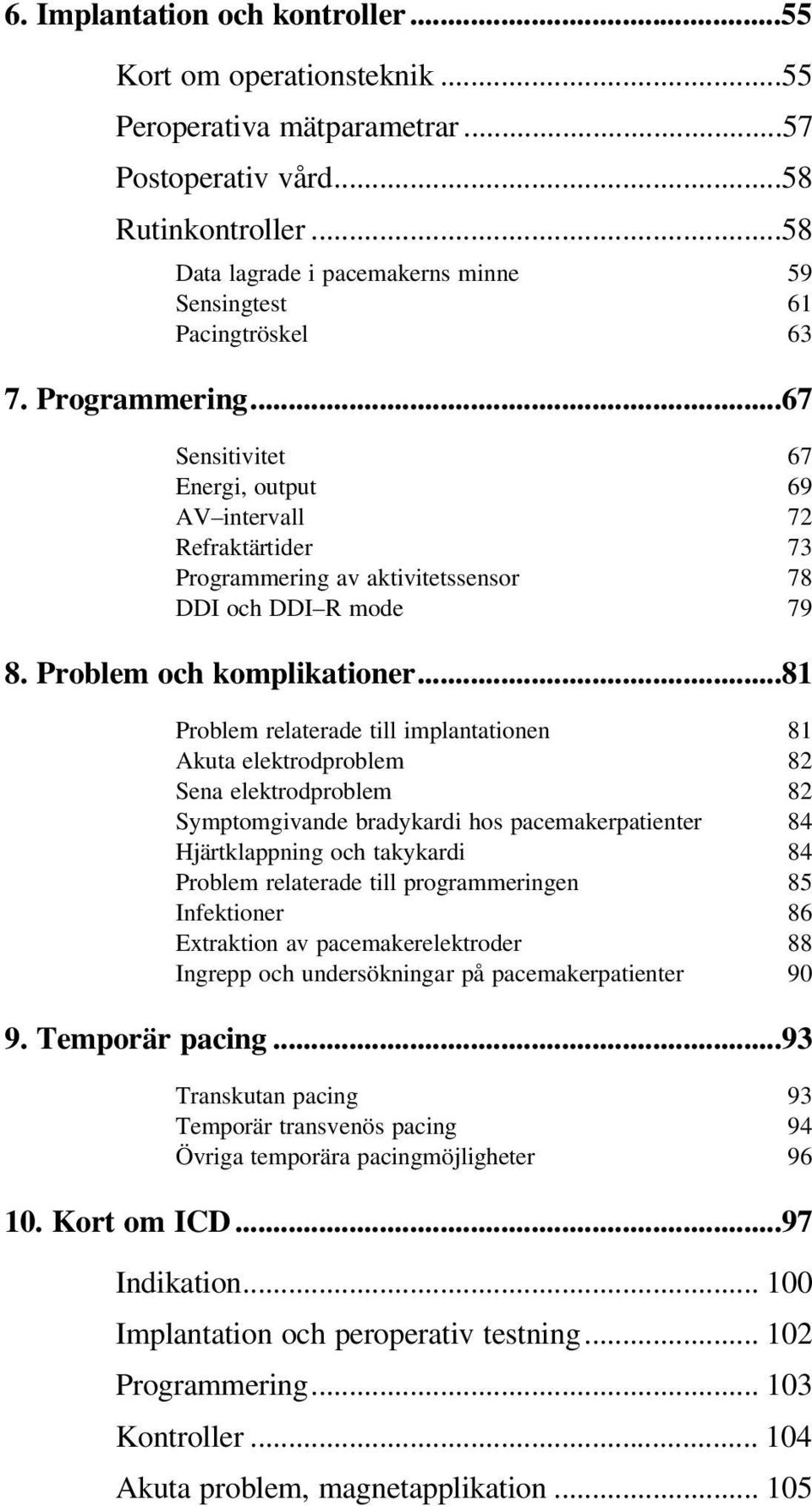 ..67 Sensitivitet 67 Energi, output 69 AV intervall 72 Refraktärtider 73 Programmering av aktivitetssensor 78 DDI och DDI R mode 79 8. Problem och komplikationer.