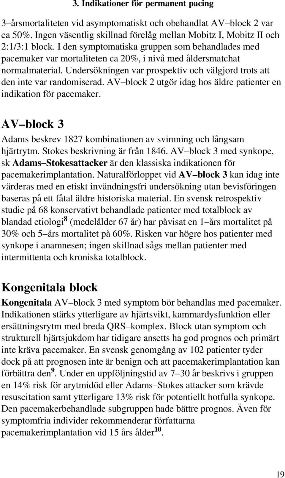 Undersökningen var prospektiv och välgjord trots att den inte var randomiserad. AV block 2 utgör idag hos äldre patienter en indikation för pacemaker.