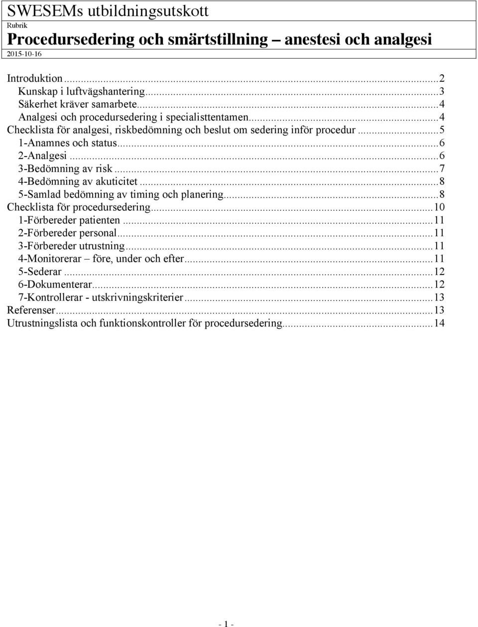 .. 6 3-Bedömning av risk... 7 4-Bedömning av akuticitet... 8 5-Samlad bedömning av timing och planering... 8 Checklista för procedursedering... 10 1-Förbereder patienten... 11 2-Förbereder personal.