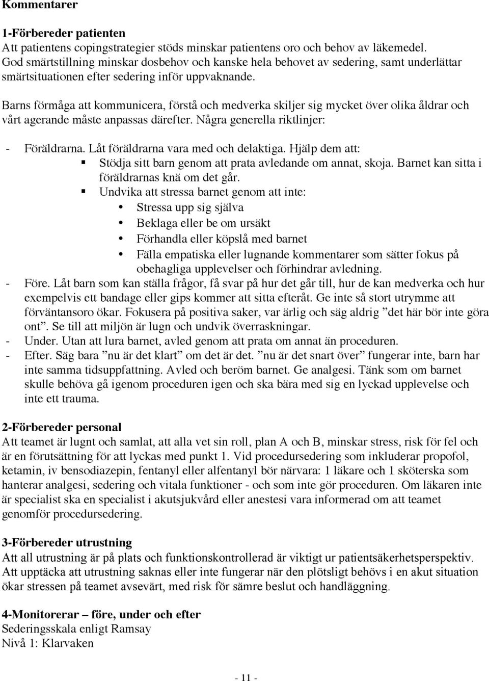 Barns förmåga att kommunicera, förstå och medverka skiljer sig mycket över olika åldrar och vårt agerande måste anpassas därefter. Några generella riktlinjer: - Föräldrarna.