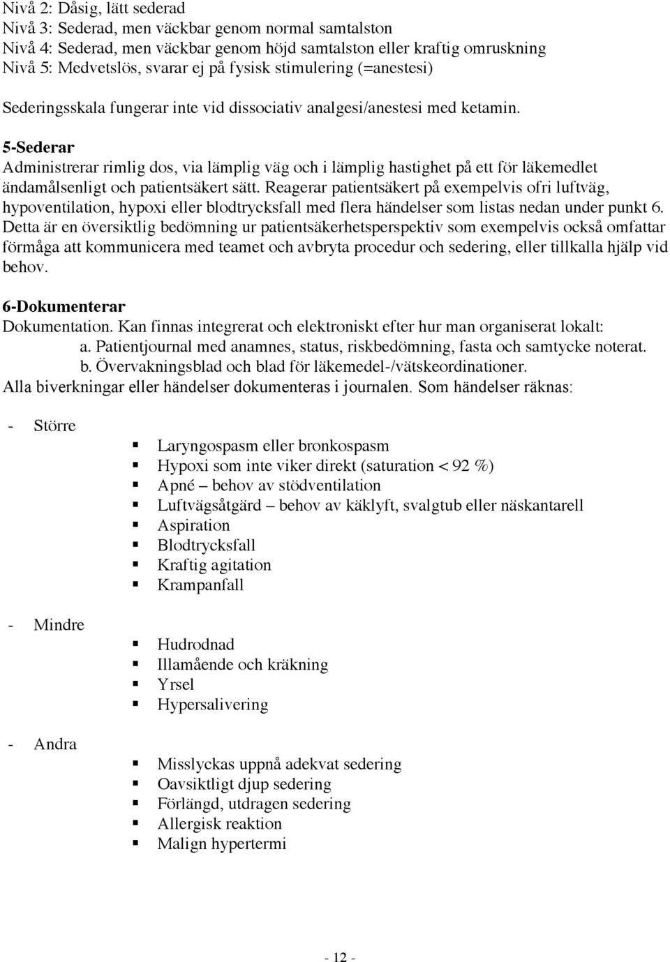 5-Sederar Administrerar rimlig dos, via lämplig väg och i lämplig hastighet på ett för läkemedlet ändamålsenligt och patientsäkert sätt.