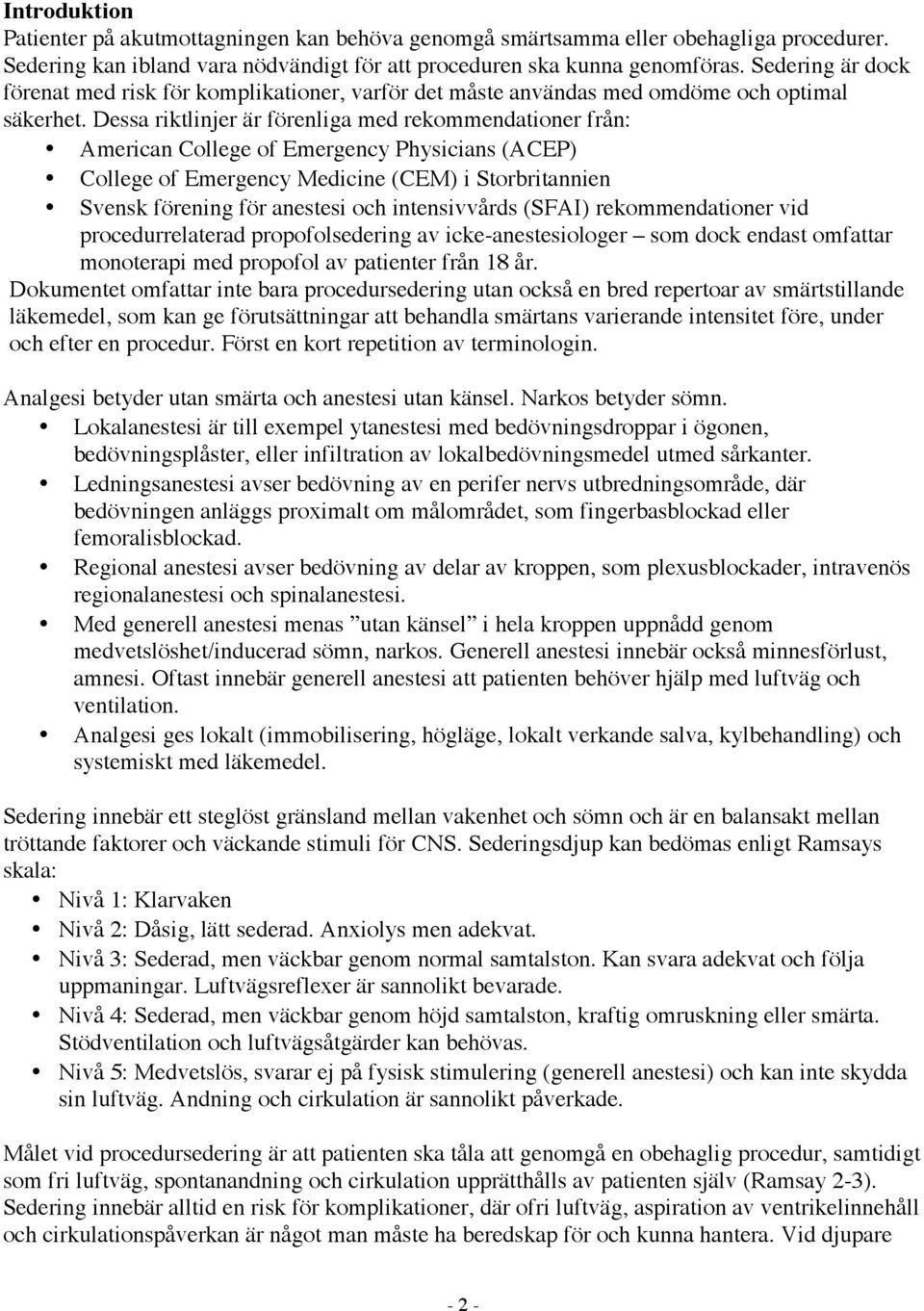 Dessa riktlinjer är förenliga med rekommendationer från: American College of Emergency Physicians (ACEP) College of Emergency Medicine (CEM) i Storbritannien Svensk förening för anestesi och