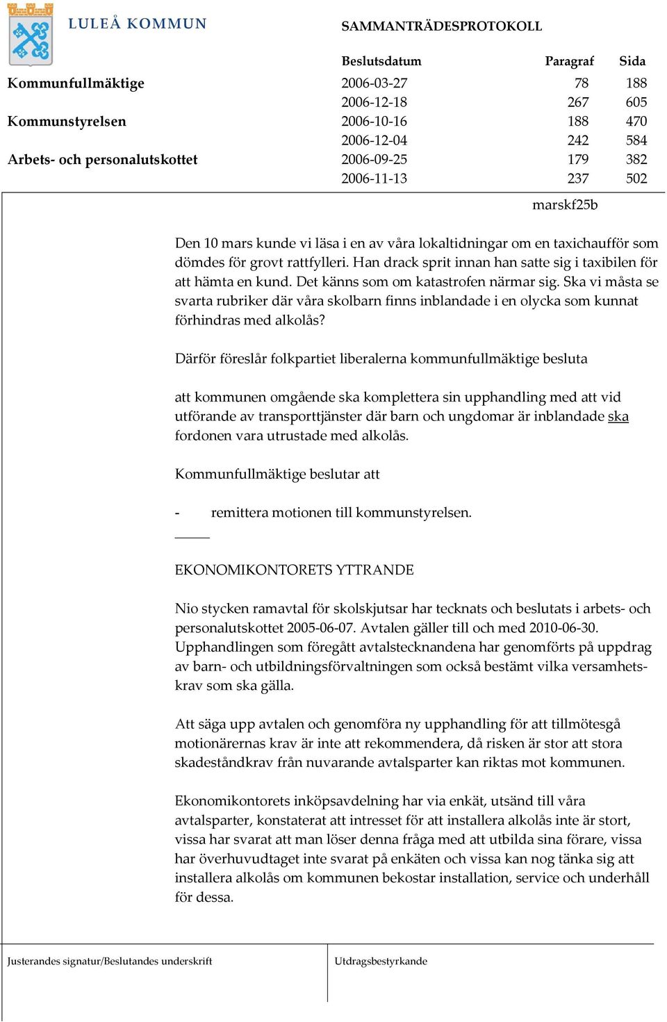 Det känns som om katastrofen närmar sig. Ska vi måsta se svarta rubriker där våra skolbarn finns inblandade i en olycka som kunnat förhindras med alkolås?