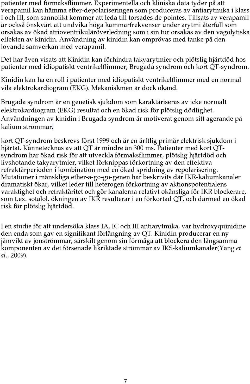 Tillsats av verapamil är också önskvärt att undvika höga kammarfrekvenser under arytmi återfall som orsakas av ökad atrioventrikuläröverledning som i sin tur orsakas av den vagolytiska effekten av