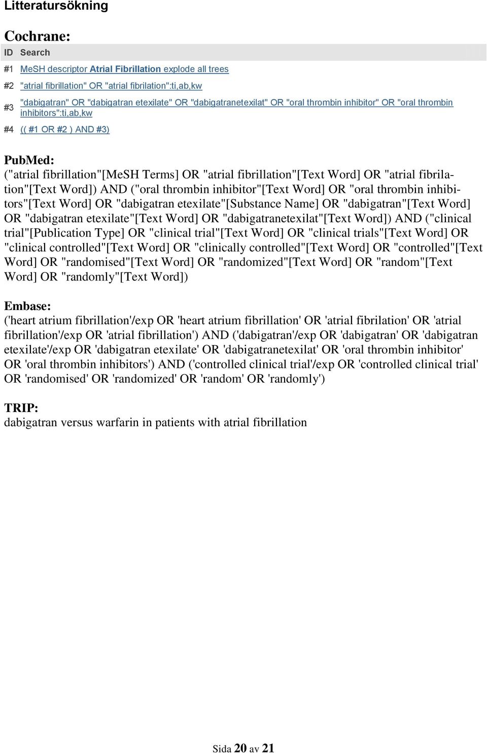 "atrial fibrilation"[text Word]) AND ("oral thrombin inhibitor"[text Word] OR "oral thrombin inhibitors"[text Word] OR "dabigatran etexilate"[substance Name] OR "dabigatran"[text Word] OR "dabigatran