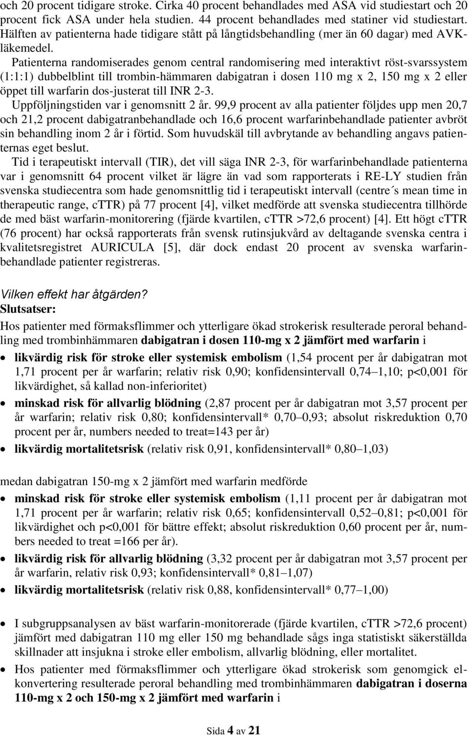 Patienterna randomiserades genom central randomisering med interaktivt röst-svarssystem (1:1:1) dubbelblint till trombin-hämmaren dabigatran i dosen 110 mg x 2, 150 mg x 2 eller öppet till warfarin