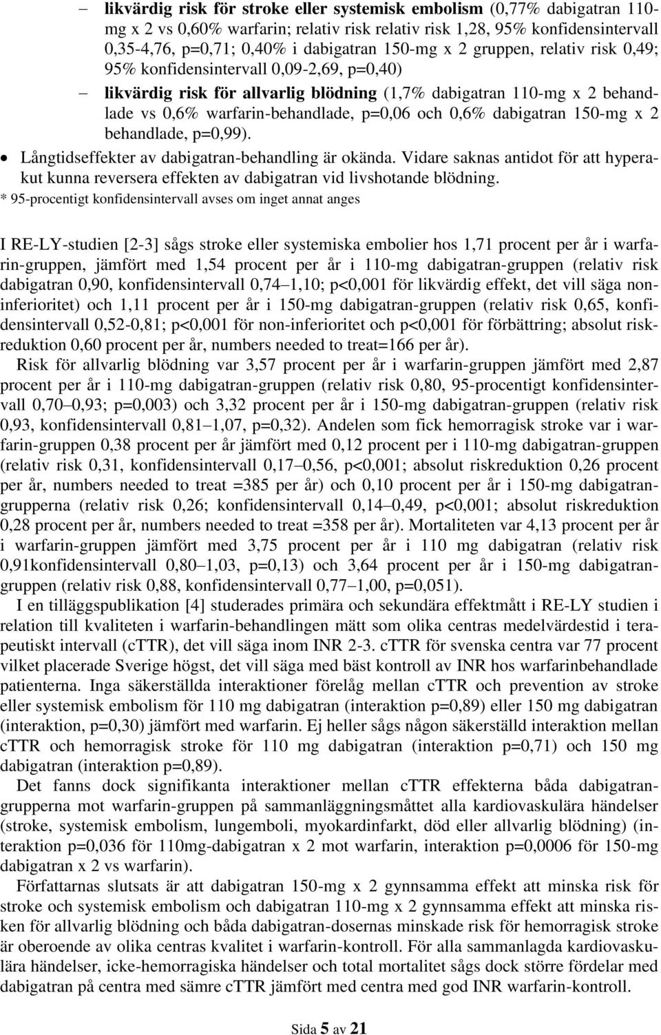 dabigatran 150-mg x 2 behandlade, p=0,99). Långtidseffekter av dabigatran-behandling är okända. Vidare saknas antidot för att hyperakut kunna reversera effekten av dabigatran vid livshotande blödning.