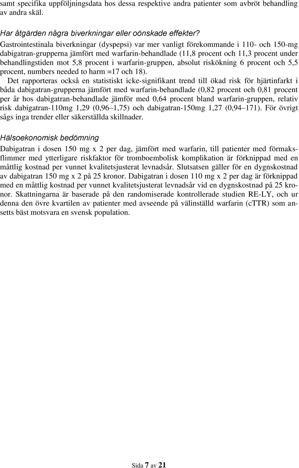 5,8 procent i warfarin-gruppen, absolut riskökning 6 procent och 5,5 procent, numbers needed to harm =17 och 18).