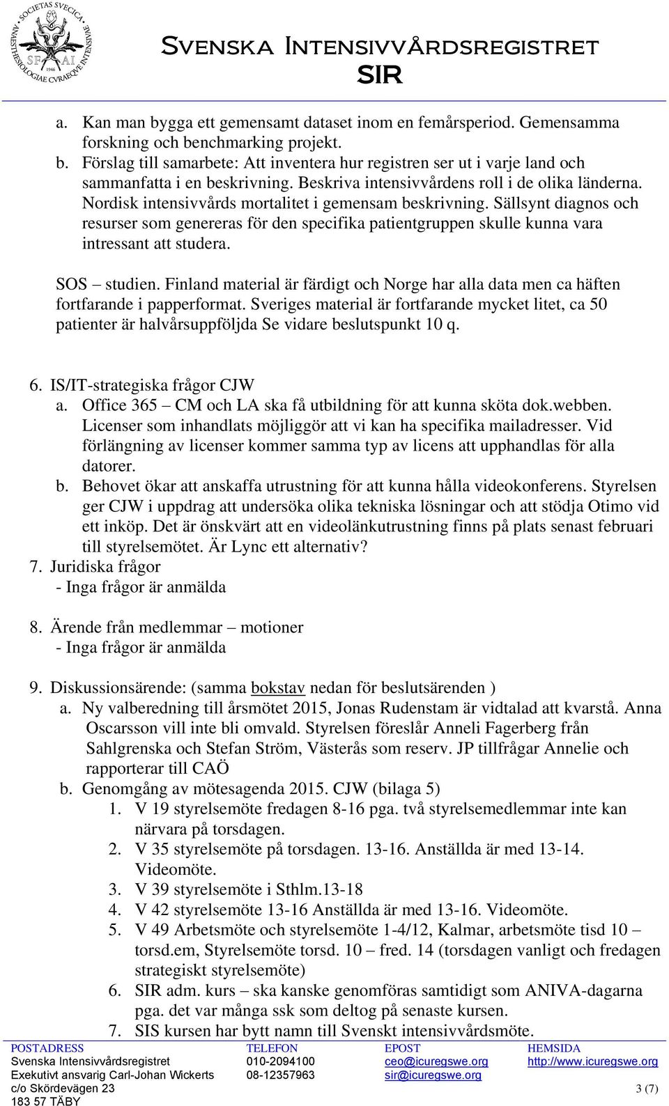 Sällsynt diagnos och resurser som genereras för den specifika patientgruppen skulle kunna vara intressant att studera. SOS studien.