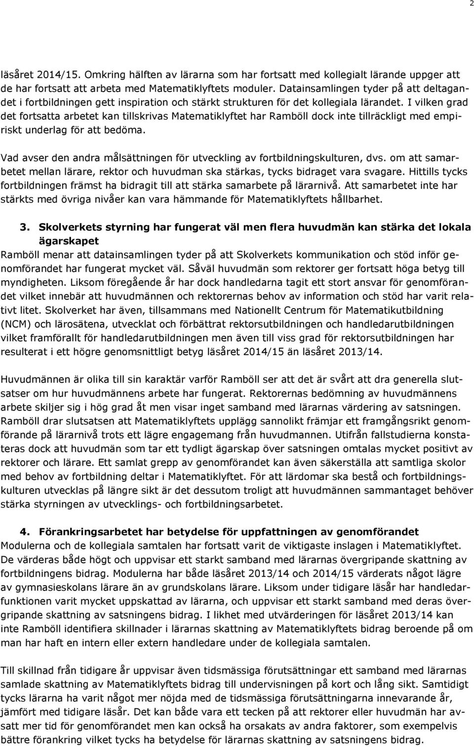 I vilken grad det fortsatta arbetet kan tillskrivas Matematiklyftet har Ramböll dock inte tillräckligt med empiriskt underlag för att bedöma.