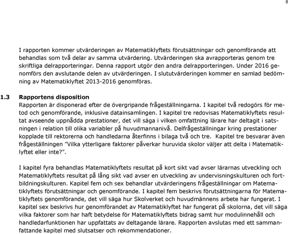 I slututvärderingen kommer en samlad bedömning av Matematiklyftet 2013-2016 genomföras. 1.3 Rapportens disposition Rapporten är disponerad efter de övergripande frågeställningarna.