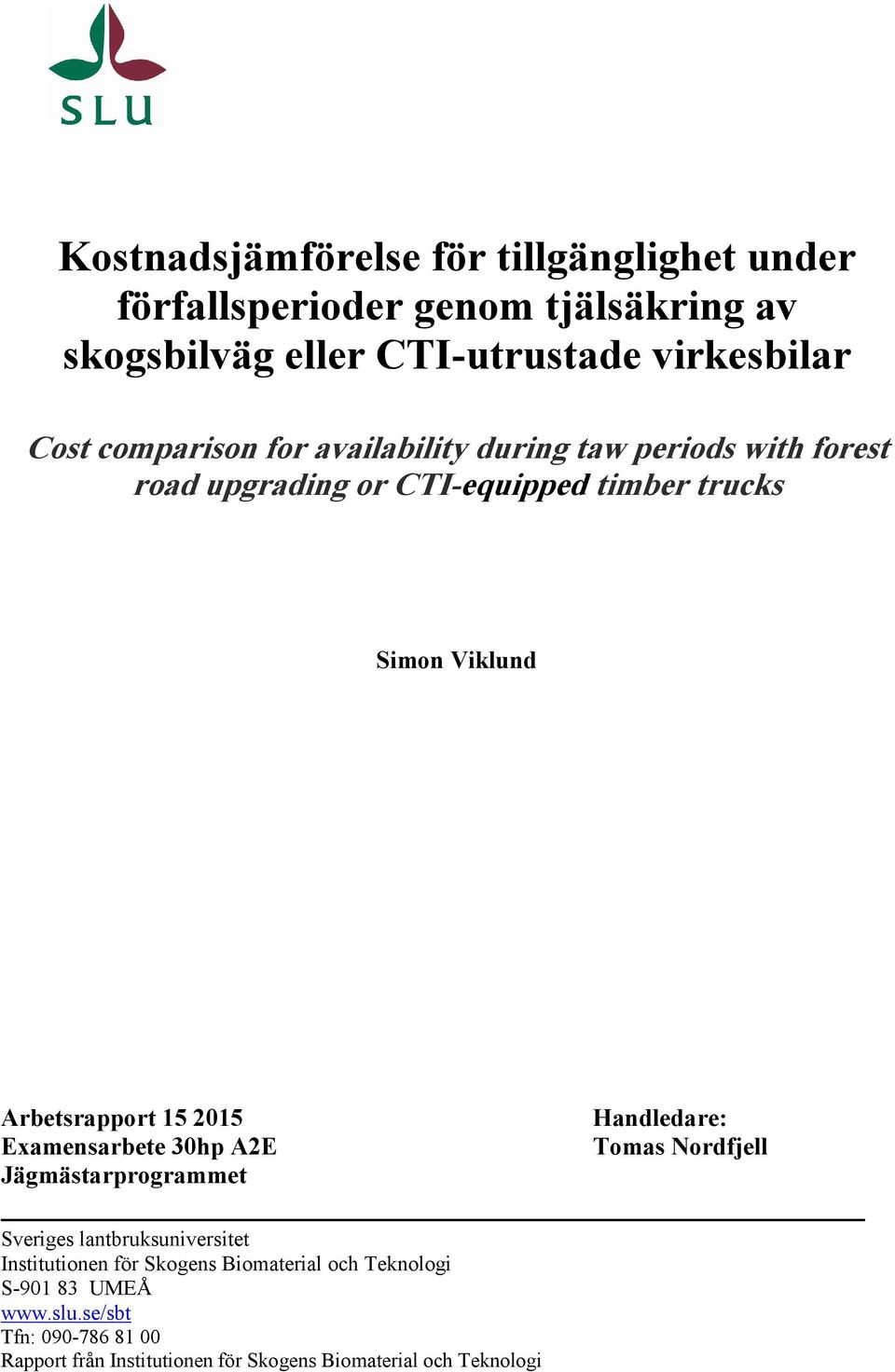 15 2015 Examensarbete 30hp A2E Jägmästarprogrammet Handledare: Tomas Nordfjell Sveriges lantbruksuniversitet Institutionen för