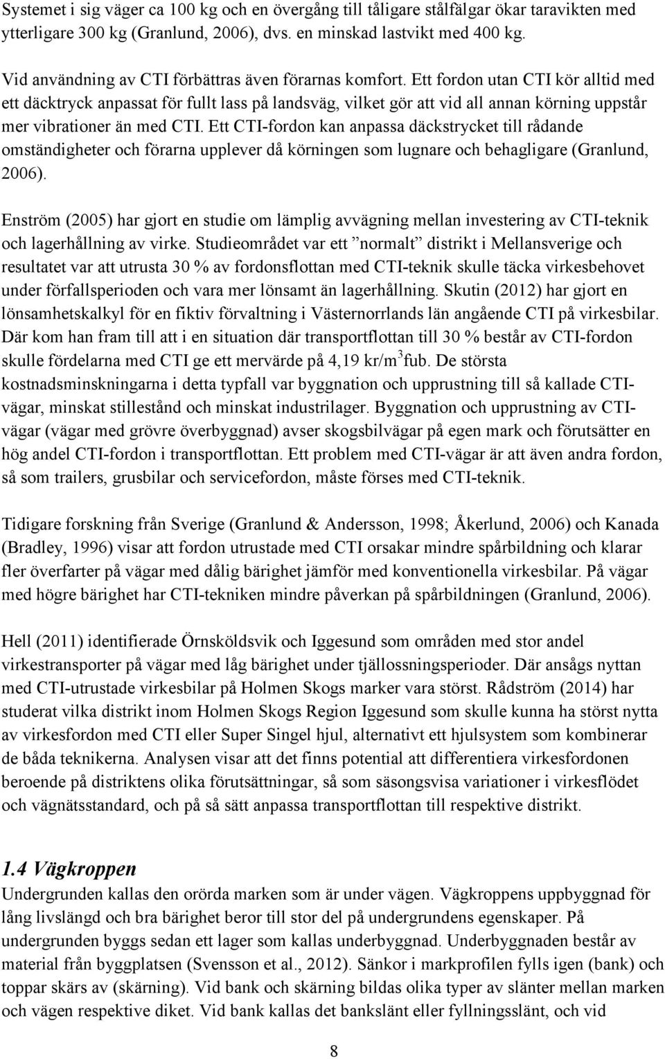 Ett fordon utan CTI kör alltid med ett däcktryck anpassat för fullt lass på landsväg, vilket gör att vid all annan körning uppstår mer vibrationer än med CTI.