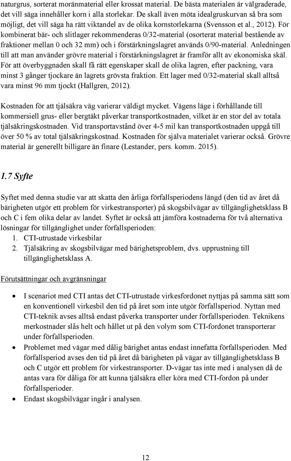 För kombinerat bär- och slitlager rekommenderas 0/32-material (osorterat material bestående av fraktioner mellan 0 och 32 mm) och i förstärkningslagret används 0/90-material.