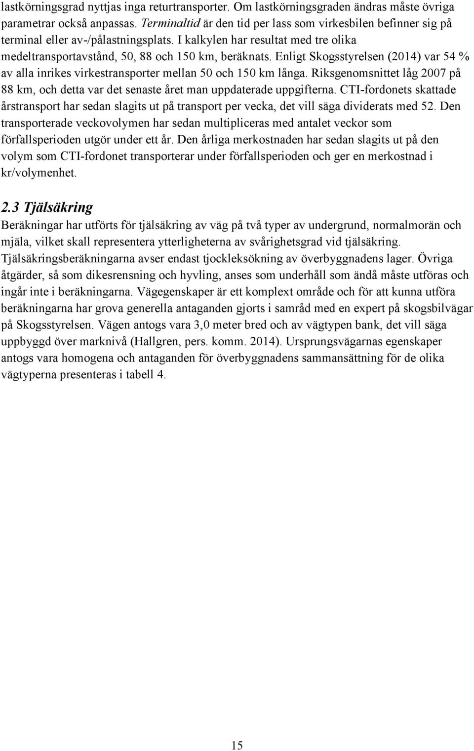 Enligt Skogsstyrelsen (2014) var 54 % av alla inrikes virkestransporter mellan 50 och 150 km långa. Riksgenomsnittet låg 2007 på 88 km, och detta var det senaste året man uppdaterade uppgifterna.