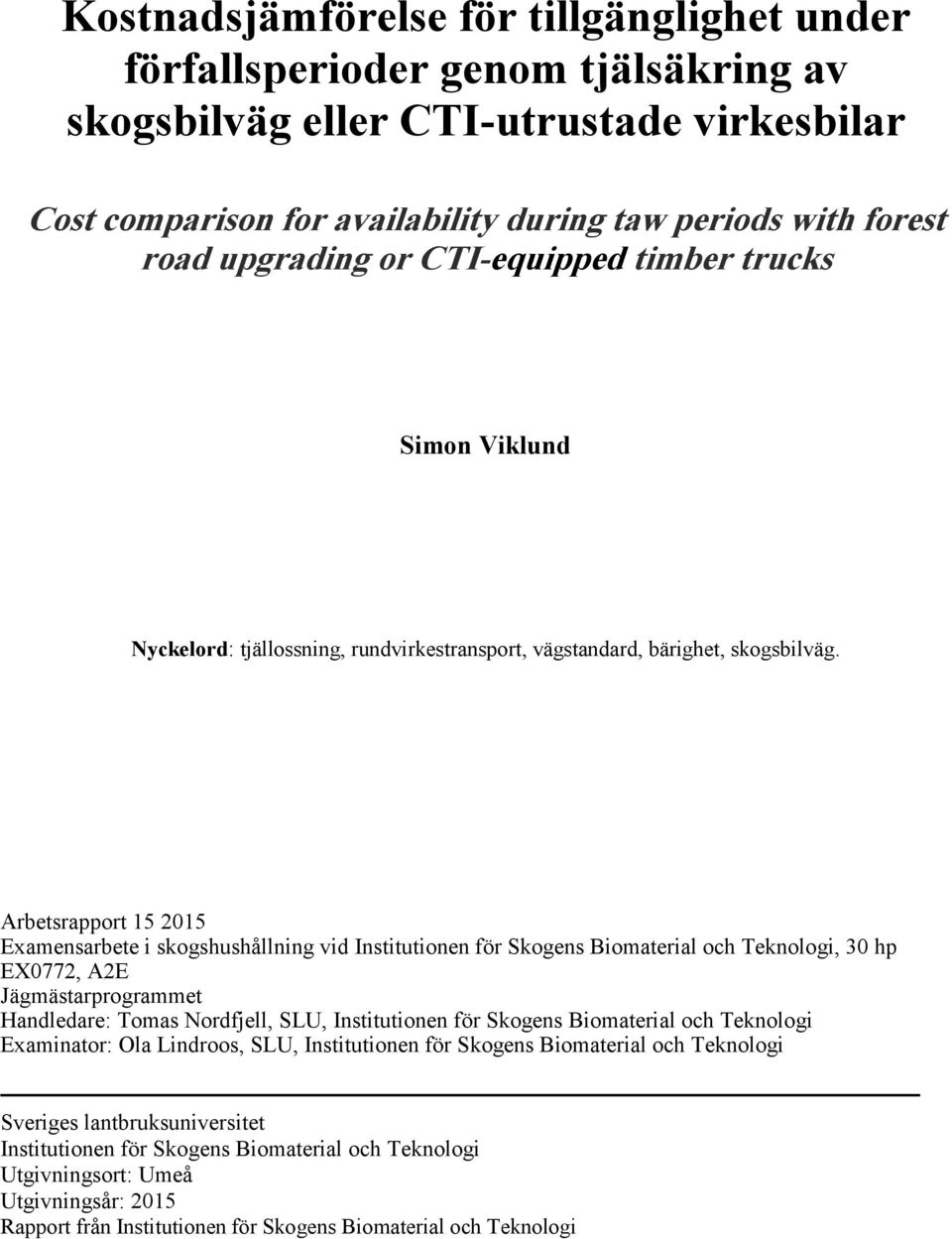 Arbetsrapport 15 2015 Examensarbete i skogshushållning vid Institutionen för Skogens Biomaterial och Teknologi, 30 hp EX0772, A2E Jägmästarprogrammet Handledare: Tomas Nordfjell, SLU, Institutionen