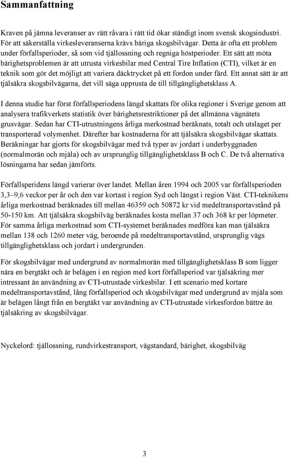 Ett sätt att möta bärighetsproblemen är att utrusta virkesbilar med Central Tire Inflation (CTI), vilket är en teknik som gör det möjligt att variera däcktrycket på ett fordon under färd.