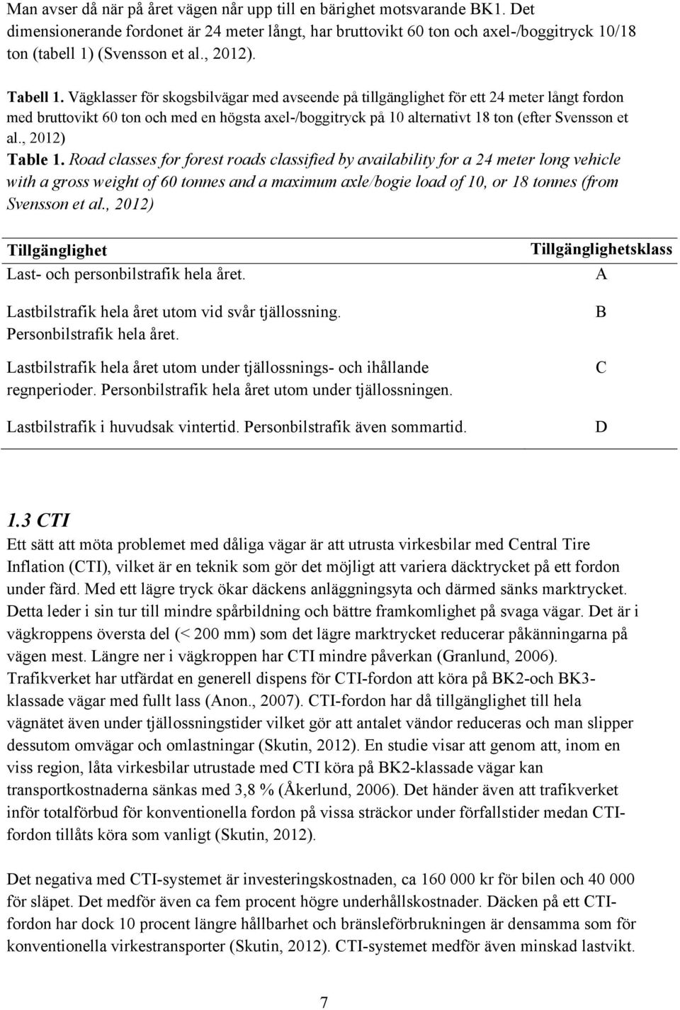 Vägklasser för skogsbilvägar med avseende på tillgänglighet för ett 24 meter långt fordon med bruttovikt 60 ton och med en högsta axel-/boggitryck på 10 alternativt 18 ton (efter Svensson et al.
