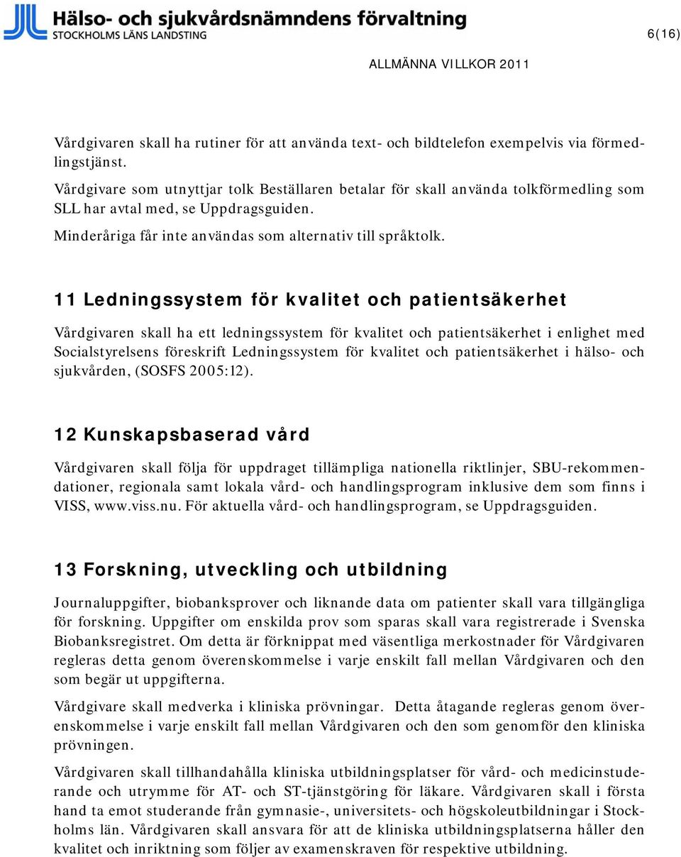 11 Ledningssystem för kvalitet och patientsäkerhet Vårdgivaren skall ha ett ledningssystem för kvalitet och patientsäkerhet i enlighet med Socialstyrelsens föreskrift Ledningssystem för kvalitet och