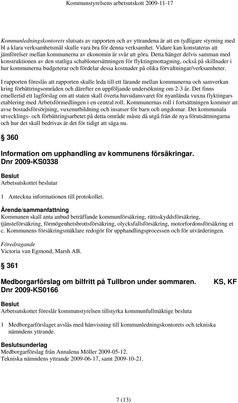 Detta hänger delvis samman med konstruktionen av den statliga schablonersättningen för flyktingmottagning, också på skillnader i hur kommunerna budgeterar och fördelar dessa kostnader på olika