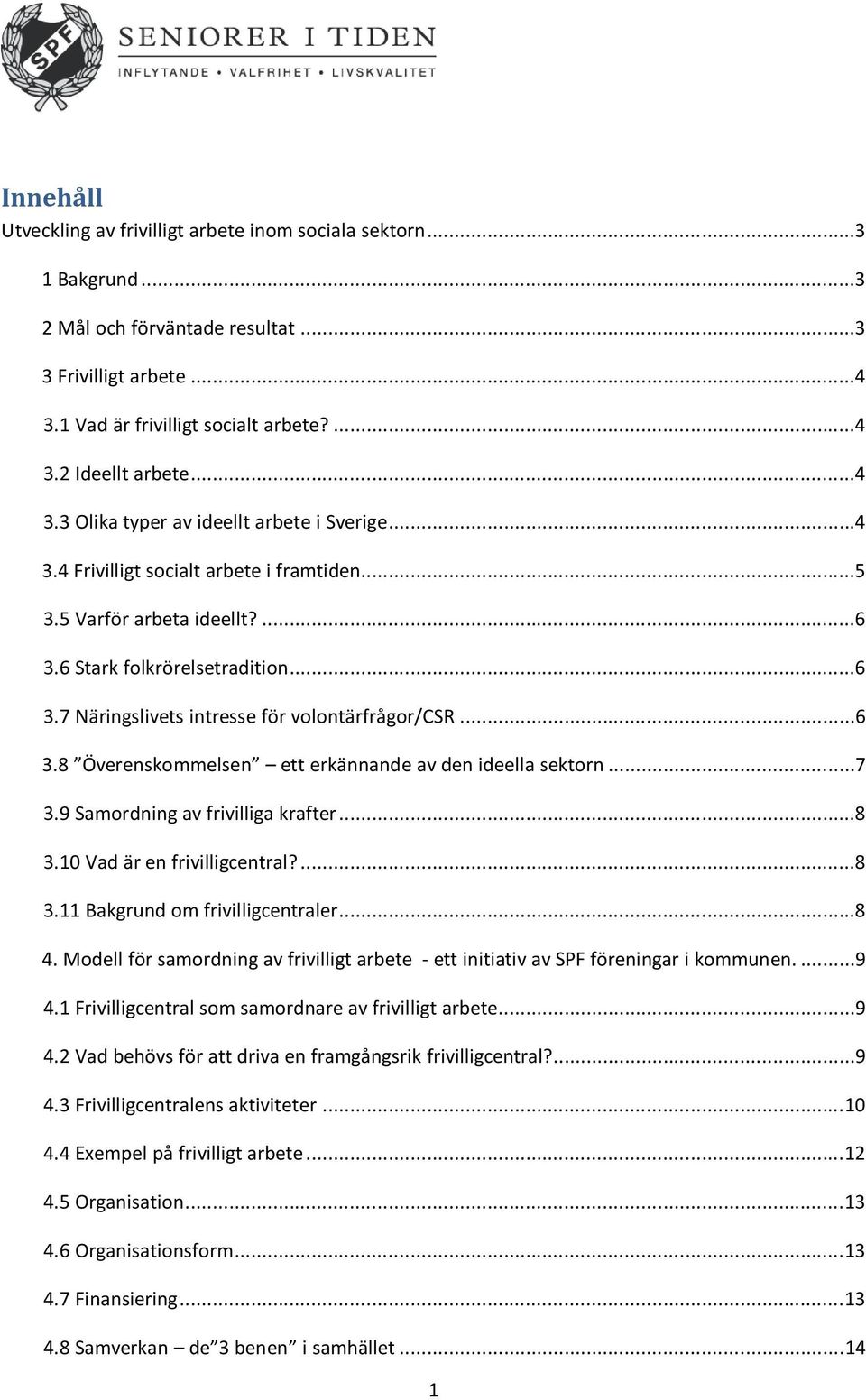 ..6 3.8 Överenskommelsen ett erkännande av den ideella sektorn...7 3.9 Samordning av frivilliga krafter...8 3.10 Vad är en frivilligcentral?...8 3.11 Bakgrund om frivilligcentraler...8 4.