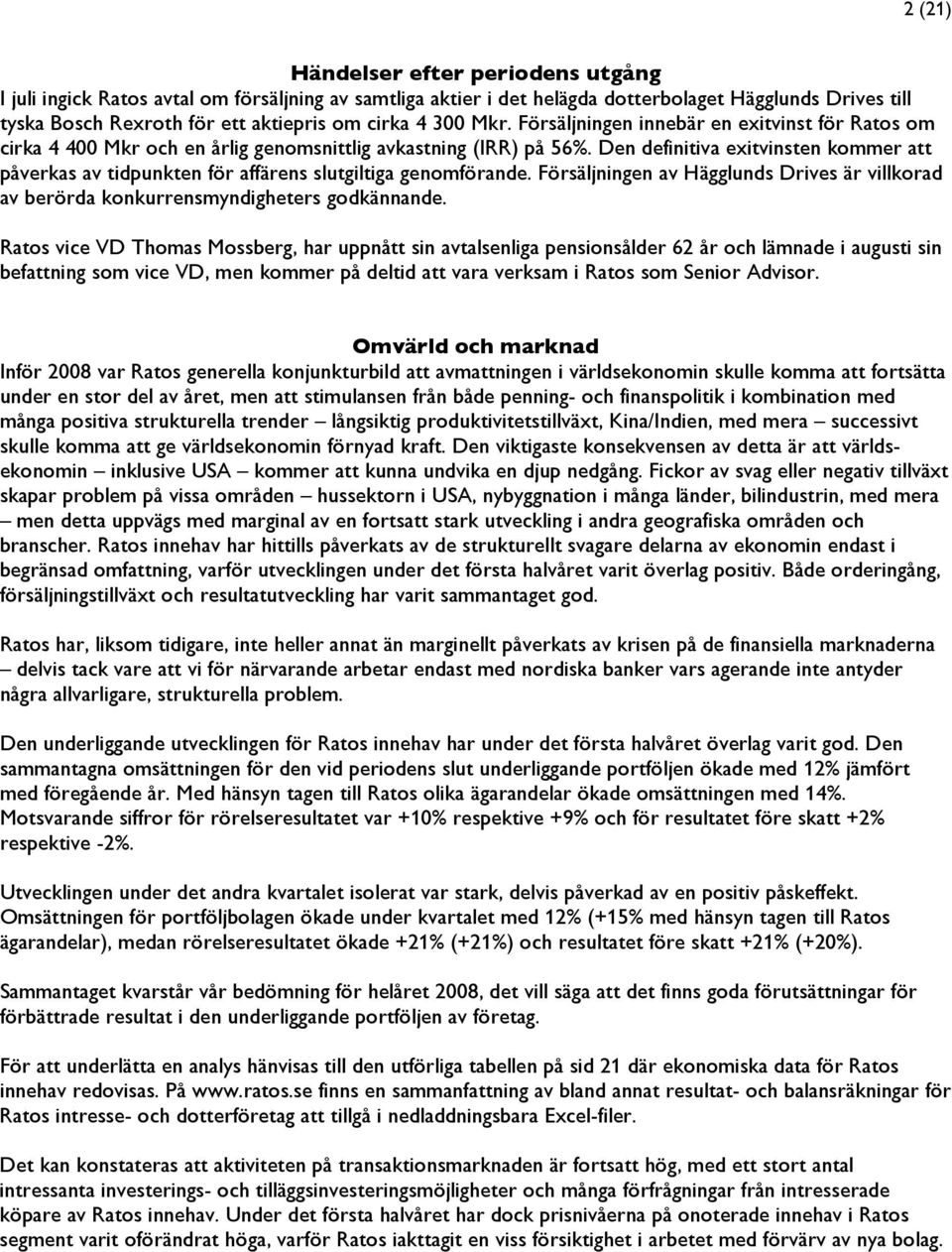 Den definitiva exitvinsten kommer att påverkas av tidpunkten för affärens slutgiltiga genomförande. Försäljningen av Hägglunds Drives är villkorad av berörda konkurrensmyndigheters godkännande.